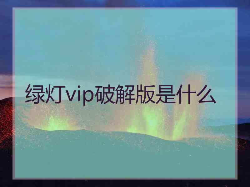 绿灯vip破解版是什么