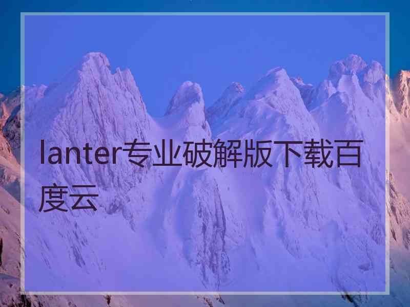 lanter专业破解版下载百度云