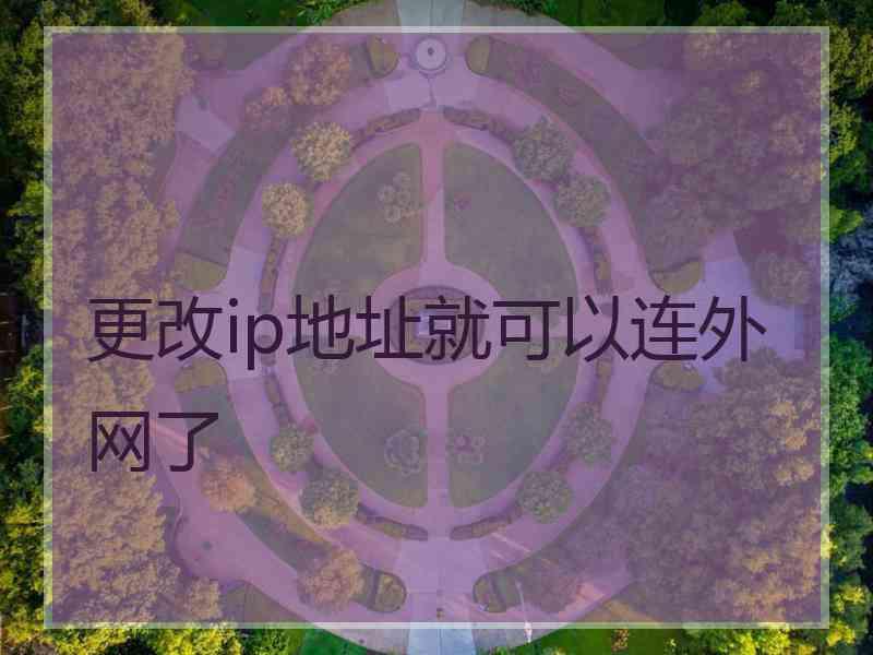 更改ip地址就可以连外网了
