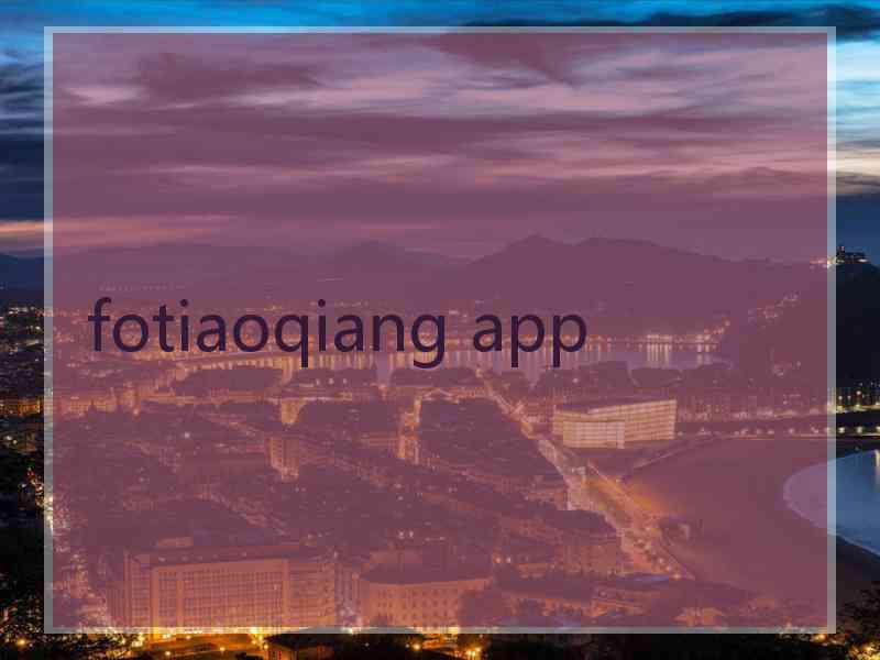 fotiaoqiang app