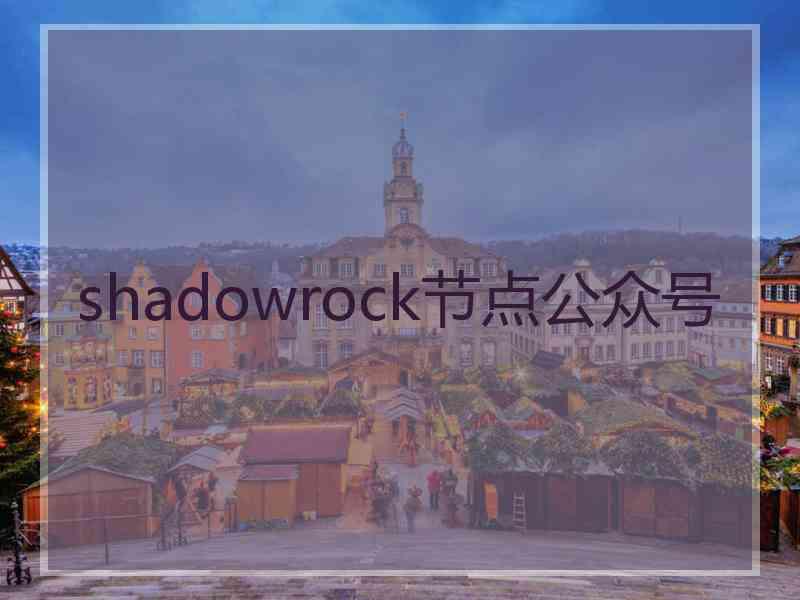 shadowrock节点公众号