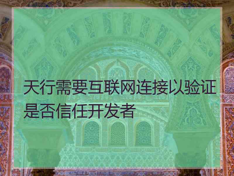 天行需要互联网连接以验证是否信任开发者