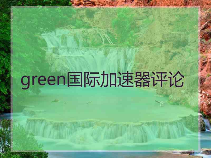 green国际加速器评论