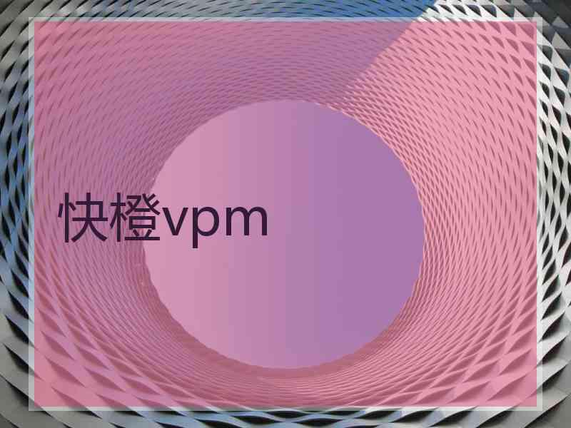 快橙vpm