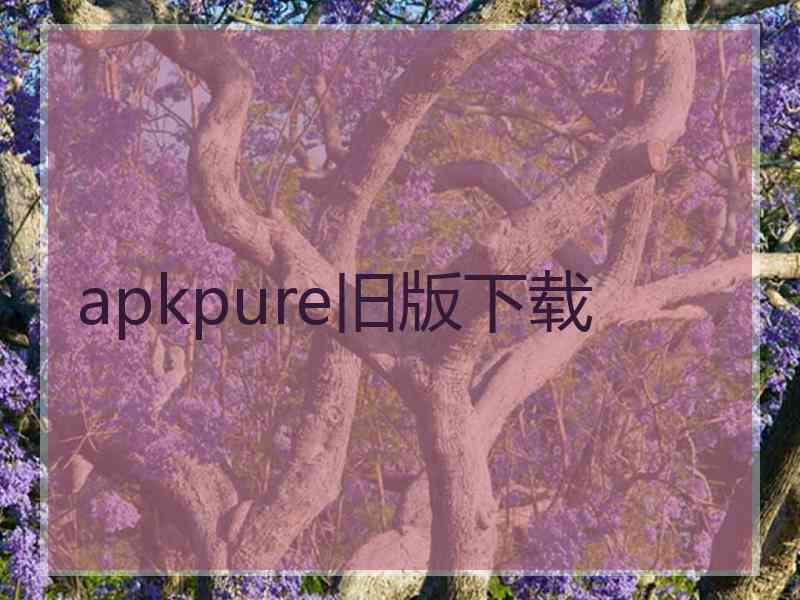 apkpure旧版下载