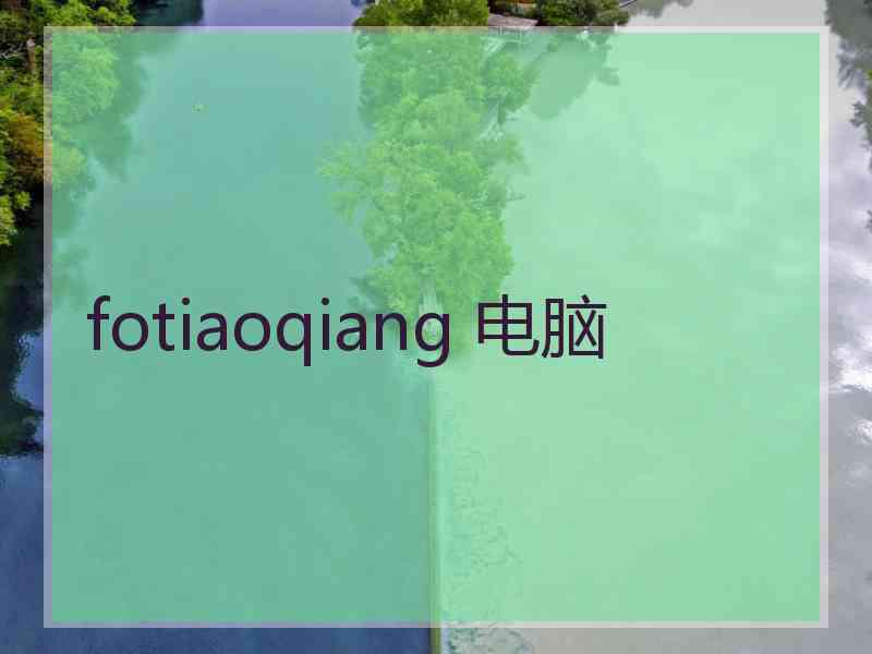 fotiaoqiang 电脑