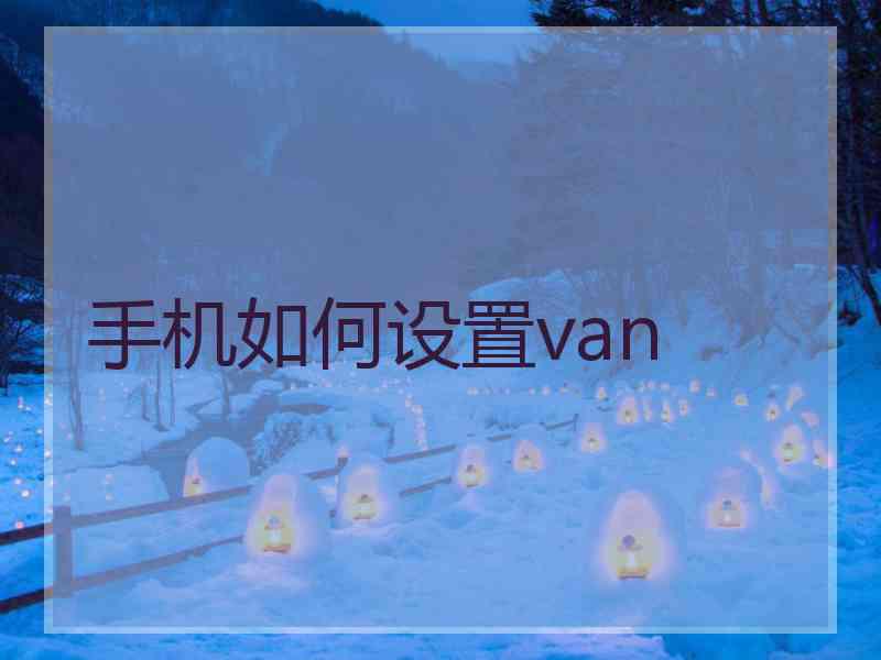 手机如何设置van