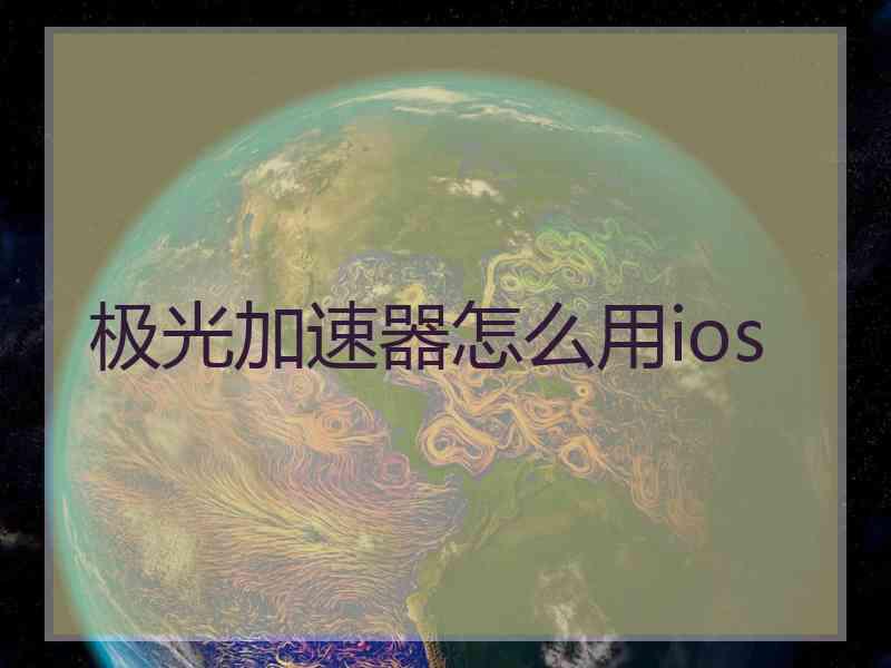 极光加速器怎么用ios