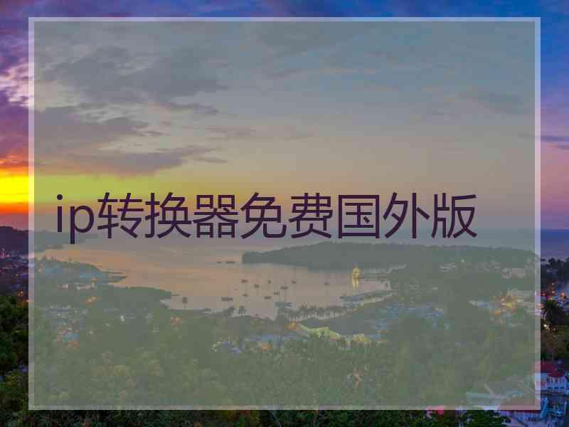 ip转换器免费国外版