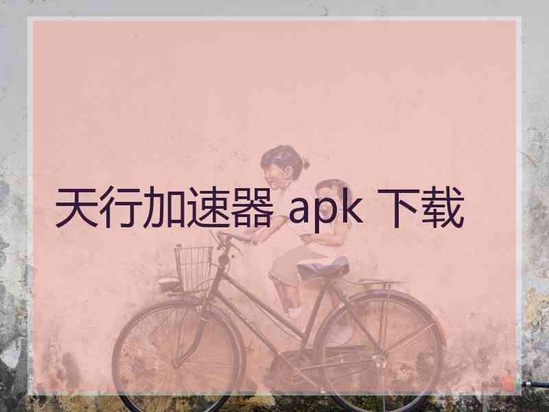 天行加速器 apk 下载