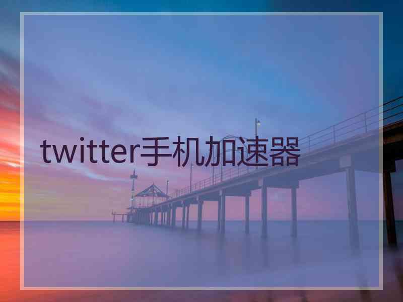 twitter手机加速器